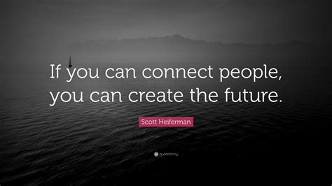 Scott Heiferman Quote “If you can connect people, you can