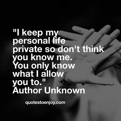 I keep my personal life private so don't think you know... - Author Unknown