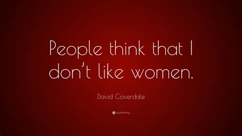 David Coverdale Quote: “People think that I don’t like women.”