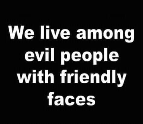 We Live Among Evil People With Friendly Faces Pictures, Photos, and ...