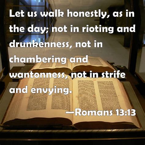 Romans 13:13 Let us walk honestly, as in the day; not in rioting and ...