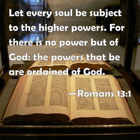 Romans 13:1 Let every soul be subject to the higher powers. For there ...