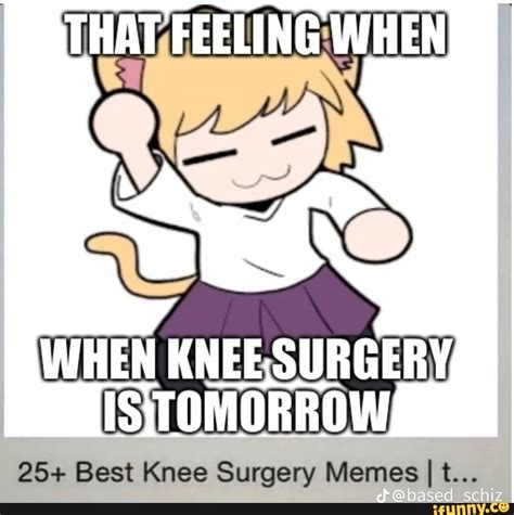 WHEN KNEE SURGERY, ISTOMORROW, 25+ Best Knee Surgery Memes I I t ...