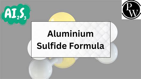 Aluminium Sulfide Formula - Structure , Properties And Uses