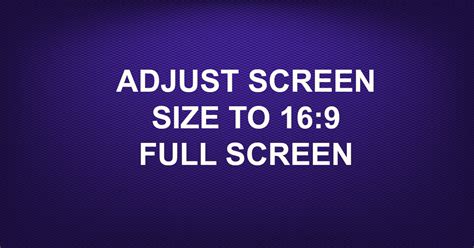 ADJUST SCREEN SIZE TO 16:9 FULL SCREEN - Kod1help.com