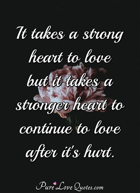 It takes a strong heart to love but it takes a stronger heart to ...