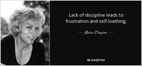 Marie Chapian quote: Lack of discipline leads to frustration and self ...