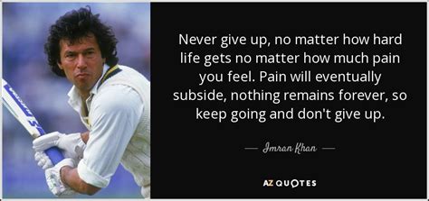 Imran Khan quote: Never give up, no matter how hard life gets no...