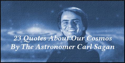 23 Quotes About Our Cosmos By The Astronomer Carl Sagan