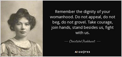 Christabel Pankhurst quote: Remember the dignity of your womanhood. Do ...