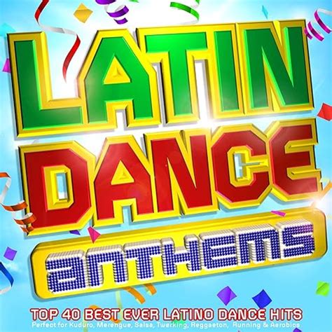 Latin Dance Anthems - Top 40 Best Ever Latino Dance Hits - Perfect for ...