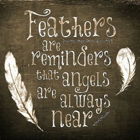 Feathers are reminders that angels are always near. -Jane Lee Logan ...