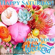 Image result for Happy Saturday Enjoy Your Weekend