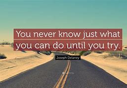 Image result for You Never Know until You Try Quote