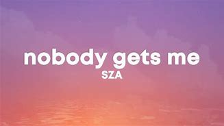 Image result for No Body Gets Me Sza Lyrics