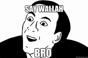 Image result for No Way Say Wallah Meme