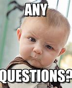 Image result for Any Questions Meme Cute