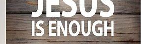 Image result for Jesus Said I AM Enough