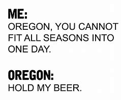 Image result for Seasons of Oregon Meme