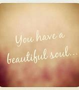 Image result for You Are a Beautiful Soul Quotes