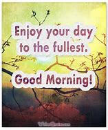 Image result for Good Morning Enjoy Your Day