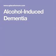 Image result for Alcohol-Induced Dementia Signs