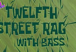 Image result for Twelfth Street Rag Gone Spongebob