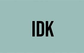 Image result for Idk Meaning