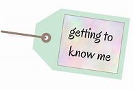 Image result for Getting to Know Me