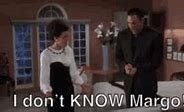 Image result for I Don't Know Margo GIF