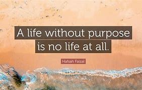 Image result for Life without Purpose Quote