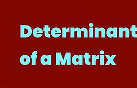 Image result for Determinant of a Matrix