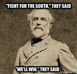 Image result for Robert E. Lee Meme