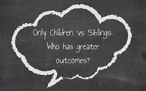 Image result for Only Child vs Siblings