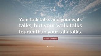 Image result for Walk Your Talk Quote