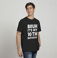 Image result for Bruh Its My 10th Birthday White Shirts