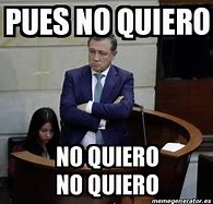 Image result for Meme Pues No Quiero