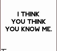 Image result for Think You Know Me Quotes