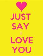 Image result for Just Saying I Love You