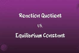 Image result for Reaction Quotient vs Equilibrium