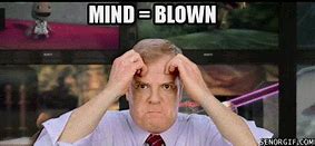 Image result for You Have Blown My Mind GIF