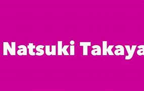 Image result for Natsuki Takaya