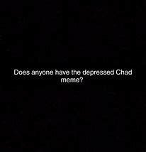 Image result for Depressed Yes Chad Meme