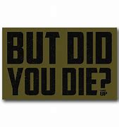 Image result for But Did You Die Sticker