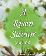 Image result for He Is Risen Mark 16