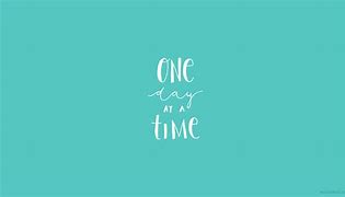 Image result for one day at a time images