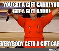 Image result for You Get a Gift Card Meme