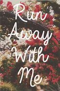 Image result for Run Away Woth Me Romantic Quote