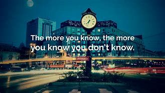 Image result for The More You Know Quote