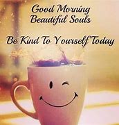 Image result for Good Morning Beautiful Souls Quotes